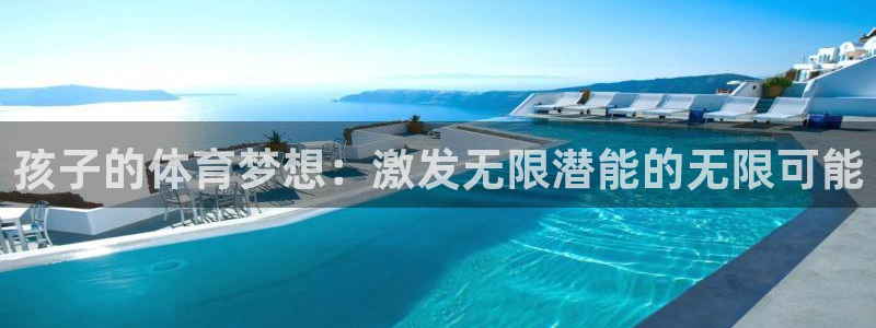 77体育官网：孩子的体育梦想：激发无限潜能的无限可能