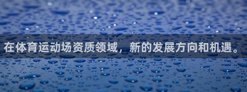 77体育：在体育运动场资质领域，新的发展方向和机遇。