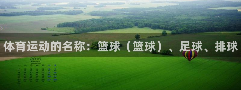 77体育官网：体育运动的名称：篮球（篮球）、足球、排球